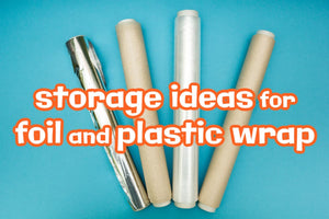 Storage Ideas for Foil and Plastic Wrap